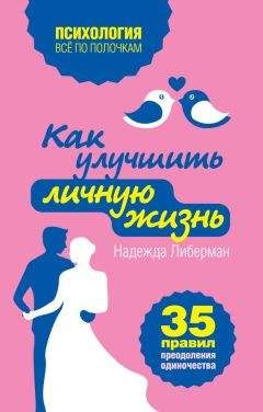 Читайте книги онлайн на Bookidrom.ru! Бесплатные книги в одном клике Надежда Либерман - Как улучшить личную жизнь. 35 правил преодоления одиночества