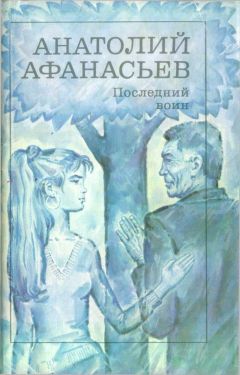 Читайте книги онлайн на Bookidrom.ru! Бесплатные книги в одном клике Анатолий Афанасьев - Последний воин. Книга надежды