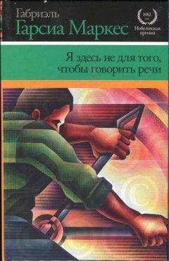 Читайте книги онлайн на Bookidrom.ru! Бесплатные книги в одном клике Габриэль Гарсиа Маркес - Я здесь не для того, чтобы говорить речи