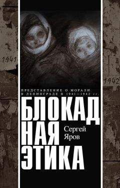 Сергей Яров - Блокадная этика. Представления о морали в Ленинграде в 1941–1942 гг.