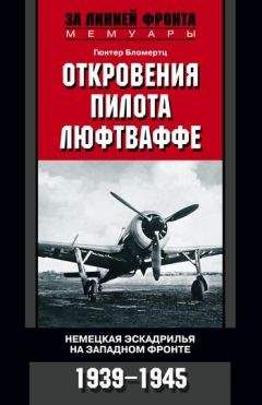 Гюнтер Бломертц - Откровения пилота люфтваффе. Немецкая эскадрилья на Западном фронте. 1939-1945