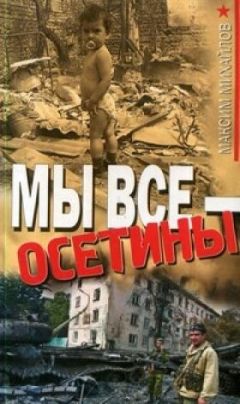 Читайте книги онлайн на Bookidrom.ru! Бесплатные книги в одном клике Максим Михайлов - Мы все - осетины