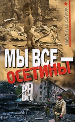 Читайте книги онлайн на Bookidrom.ru! Бесплатные книги в одном клике Максим Михайлов - Мы все - осетины