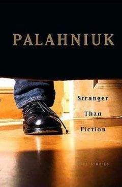 Читайте книги онлайн на Bookidrom.ru! Бесплатные книги в одном клике Chuck Palahniuk - Stranger Than Fiction (True Stories)