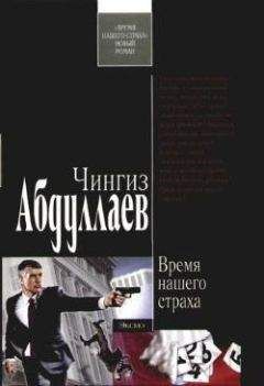 Читайте книги онлайн на Bookidrom.ru! Бесплатные книги в одном клике Чингиз Абдуллаев - Время нашего страха