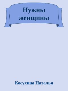 Читайте книги онлайн на Bookidrom.ru! Бесплатные книги в одном клике Косухина Наталья - Нужны женщины