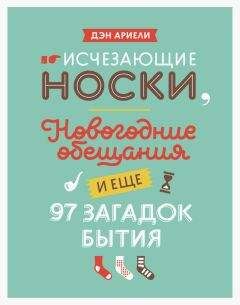 Читайте книги онлайн на Bookidrom.ru! Бесплатные книги в одном клике Дэн Ариели - Исчезающие носки, новогодние обещания и еще 97 загадок бытия