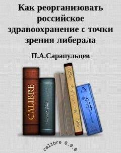 Читайте книги онлайн на Bookidrom.ru! Бесплатные книги в одном клике П.А.Сарапульцев - Как реорганизовать российское здравоохранение с точки зрения либерала