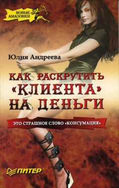 Читайте книги онлайн на Bookidrom.ru! Бесплатные книги в одном клике Юлия Андреева - Как раскрутить «клиента» на деньги