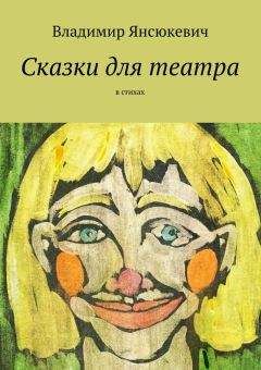 Читайте книги онлайн на Bookidrom.ru! Бесплатные книги в одном клике Владимир Янсюкевич - Сказки для театра. В стихах