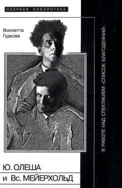 Читайте книги онлайн на Bookidrom.ru! Бесплатные книги в одном клике Виолетта Гудкова - Юрий Олеша и Всеволод Мейерхольд в работе над спектаклем «Список благодеяний»