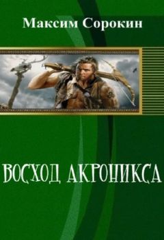 Читайте книги онлайн на Bookidrom.ru! Бесплатные книги в одном клике Максим Сорокин - Восход Акроникса (СИ)
