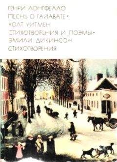 Генри Лонгфелло - Генри Лонгфелло. Песнь о Гайавате. Уолт Уитмен. Стихотворения и поэмы. Эмили Дикинсон. Стихотворения.