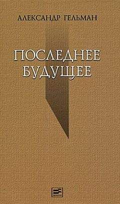 Читайте книги онлайн на Bookidrom.ru! Бесплатные книги в одном клике Александр Гельман - Последнее будущее