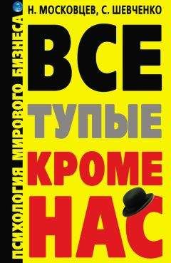 Читайте книги онлайн на Bookidrom.ru! Бесплатные книги в одном клике Сергей Шевченко - Все тупые, кроме нас! Психология мирового бизнеса