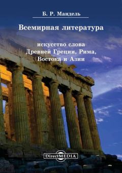 Борис Мандель - Всемирная литература. Искусство слова Древней Греции, Рима, Востока и Азии