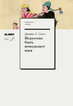 Читайте книги онлайн на Bookidrom.ru! Бесплатные книги в одном клике Джеймс Скотт - Искусство быть неподвластным. Aнархическая история высокогорий Юго-Восточной Азии