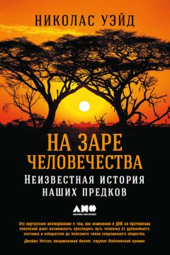 Читайте книги онлайн на Bookidrom.ru! Бесплатные книги в одном клике Николас Уэйд - На заре человечества: Неизвестная история наших предков