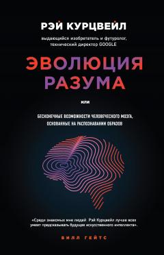 Читайте книги онлайн на Bookidrom.ru! Бесплатные книги в одном клике Рэй Курцвейл - Эволюция разума, или Бесконечные возможности человеческого мозга, основанные на распознавании образов