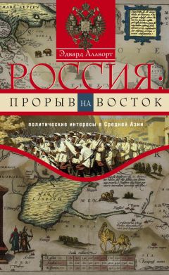 Эдвард Аллворт - Россия: прорыв на Восток. Политические интересы в Средней Азии