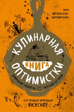 Читайте книги онлайн на Bookidrom.ru! Бесплатные книги в одном клике Инна Метельская-Шереметьева - Кулинарная книга оптимистки. Домашние рецепты и вкусные истории
