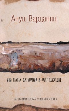 Читайте книги онлайн на Bookidrom.ru! Бесплатные книги в одном клике Ануш Варданян - Мой папа-сапожник и дон Корлеоне