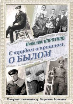 Читайте книги онлайн на Bookidrom.ru! Бесплатные книги в одном клике Николай Коротков - С трудом о прошлом, о былом. Очерки о жителях д. Верхние Таволги