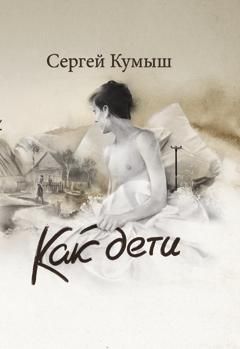 Читайте книги онлайн на Bookidrom.ru! Бесплатные книги в одном клике Сергей Кумыш - Как дети (сборник)
