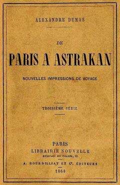 Читайте книги онлайн на Bookidrom.ru! Бесплатные книги в одном клике Александр Дюма - Из Парижа в Астрахань. Свежие впечатления от путешествия в Россию