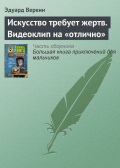 Читайте книги онлайн на Bookidrom.ru! Бесплатные книги в одном клике Эдуард Веркин - Искусство требует жертв. Видеоклип на «отлично»