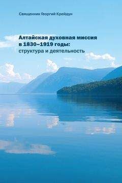 Читайте книги онлайн на Bookidrom.ru! Бесплатные книги в одном клике Георгий Крейдун - Алтайская духовная миссия в 1830–1919 годы: структура и деятельность