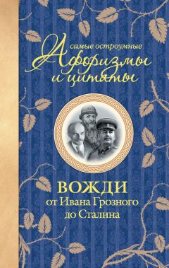 Екатерина Мишаненкова - Самые остроумные афоризмы и цитаты. Вожди от Ивана Грозного до Сталина