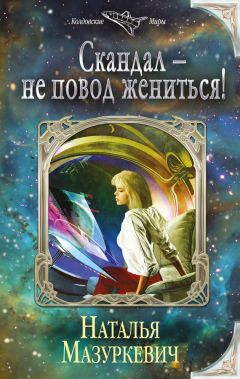 Читайте книги онлайн на Bookidrom.ru! Бесплатные книги в одном клике Наталья Мазуркевич - Скандал – не повод жениться!