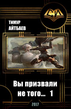 Читайте книги онлайн на Bookidrom.ru! Бесплатные книги в одном клике Тимур Айтбаев - Вы призвали не того... Книга 1