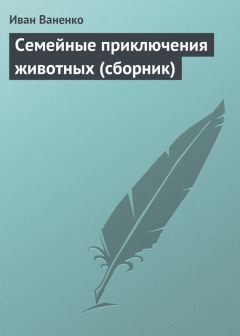 Читайте книги онлайн на Bookidrom.ru! Бесплатные книги в одном клике Иван Ваненко - Семейные приключения животных (сборник)