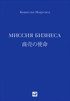 Читайте книги онлайн на Bookidrom.ru! Бесплатные книги в одном клике Коносуке Мацусита - Миссия бизнеса