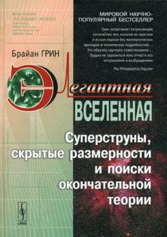 Брайан Грин - Элегантная Вселенная. Суперструны, скрытые размерности и поиски окончательной теории