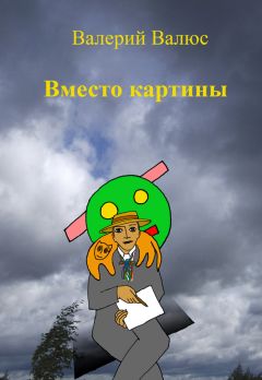 Читайте книги онлайн на Bookidrom.ru! Бесплатные книги в одном клике Валерий Валюс - Вместо картины