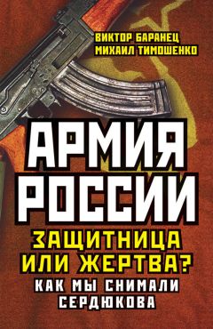 Читайте книги онлайн на Bookidrom.ru! Бесплатные книги в одном клике Михаил Тимошенко - Армия России. Защитница или жертва? Как мы снимали Сердюкова
