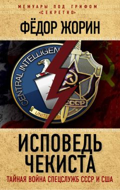 Читайте книги онлайн на Bookidrom.ru! Бесплатные книги в одном клике Фёдор Жорин - Исповедь чекиста. Тайная война спецслужб СССР и США