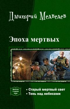 Читайте книги онлайн на Bookidrom.ru! Бесплатные книги в одном клике Дмитрий Медведев - Эпоха мертвых. Дилогия (СИ)