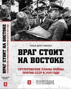 Читайте книги онлайн на Bookidrom.ru! Бесплатные книги в одном клике Рольф-Дитер Мюллер - Враг стоит на Востоке. Гитлеровские планы войны против СССР в 1939 году