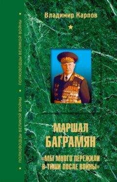 Владимир Карпов - Маршал Баграмян. «Мы много пережили в тиши после войны»