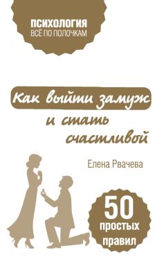 Читайте книги онлайн на Bookidrom.ru! Бесплатные книги в одном клике Елена Рвачева - Как выйти замуж и стать счастливой. 50 простых правил