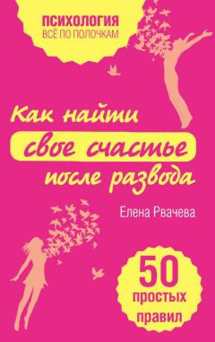 Читайте книги онлайн на Bookidrom.ru! Бесплатные книги в одном клике Елена Рвачева - Как найти свое счастье после развода. 50 простых правил