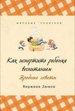 Виржини Дюмон - Как испортить ребенка воспитанием. Вредные советы