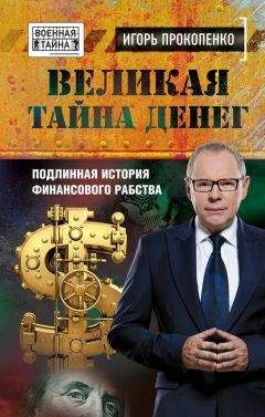 Читайте книги онлайн на Bookidrom.ru! Бесплатные книги в одном клике Игорь Прокопенко - Великая тайна денег. Подлинная история финансового рабства