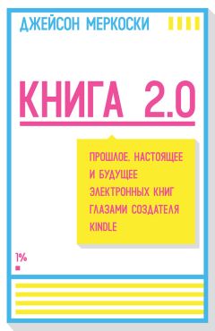 Читайте книги онлайн на Bookidrom.ru! Бесплатные книги в одном клике Джейсон Меркоски - Книга 2.0. Прошлое, настоящее и будущее электронных книг глазами создателя Kindle