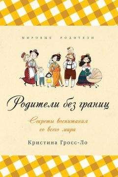 Читайте книги онлайн на Bookidrom.ru! Бесплатные книги в одном клике Кристина Гросс-Ло - Родители без границ. Секреты воспитания со всего мира