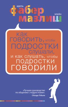 Читайте книги онлайн на Bookidrom.ru! Бесплатные книги в одном клике Адель Фабер - Как говорить, чтобы подростки слушали, и как слушать, чтобы подростки говорили